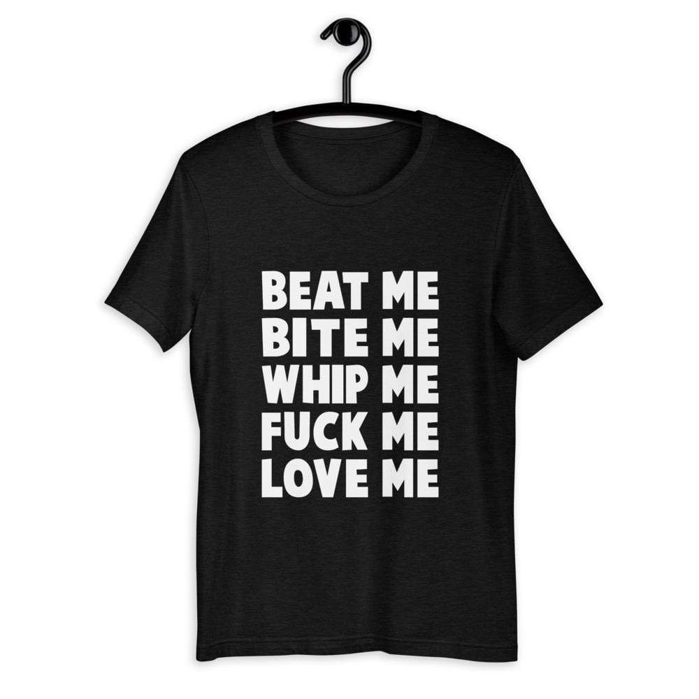Beat Me Bite Me Whip Me Fuck Me Love Me T-Shirt