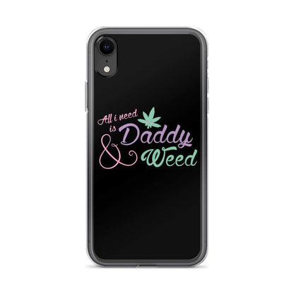 All I Need is Daddy and Weed iPhone Case
