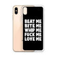 Beat Me Bite Me Whip Me Fuck Me Love Me iPhone Case