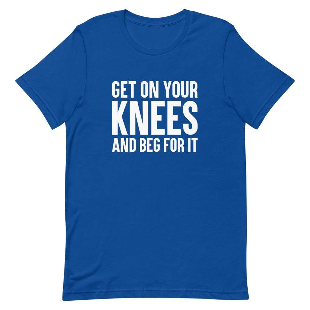 Kinky Cloth True Royal / S Get On Your Knees And Beg For It T-Shirt