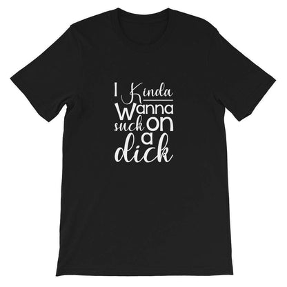 I Kinda Wanna Suck On a Dick T-shirt