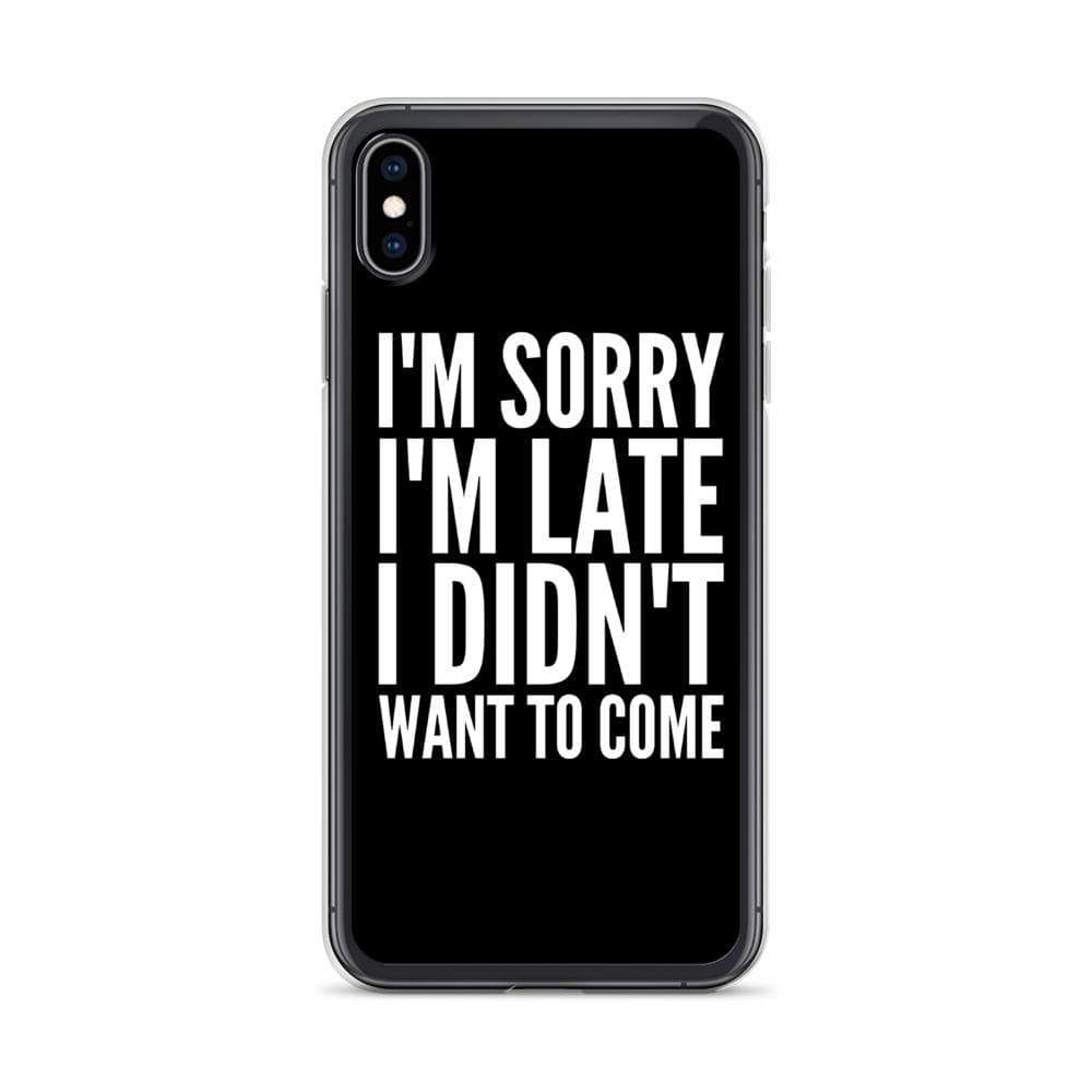 I'm Sorry I'm Late I Didn't Want to Come iPhone Case