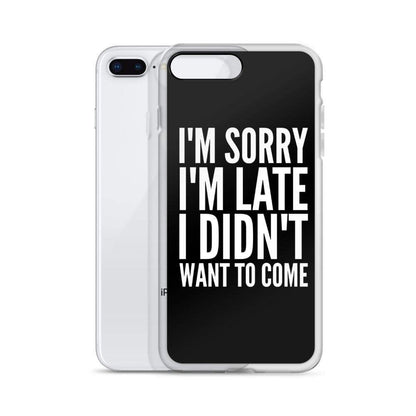 I'm Sorry I'm Late I Didn't Want to Come iPhone Case