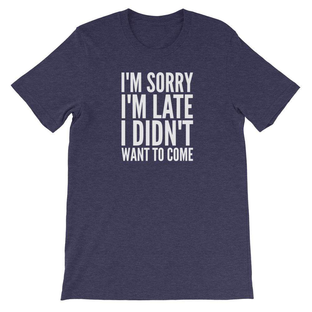 Kinky Cloth Heather Midnight Navy / XS I'm Sorry I'm Late I Didn't Want to Come T-Shirt