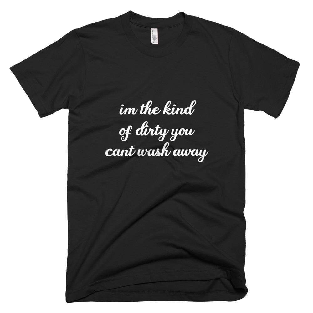 Kinky Cloth Black / XS I'm the Kind of Dirty You Can't Wash Away T-Shirt