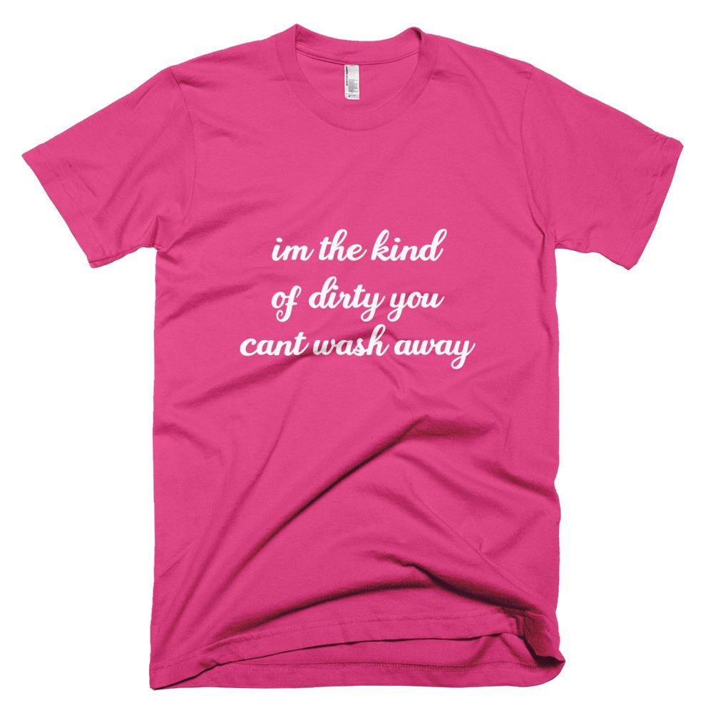 Kinky Cloth Fuchsia / XS I'm the Kind of Dirty You Can't Wash Away T-Shirt