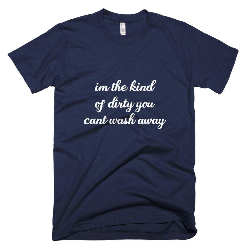 Kinky Cloth Navy / XS I'm the Kind of Dirty You Can't Wash Away T-Shirt