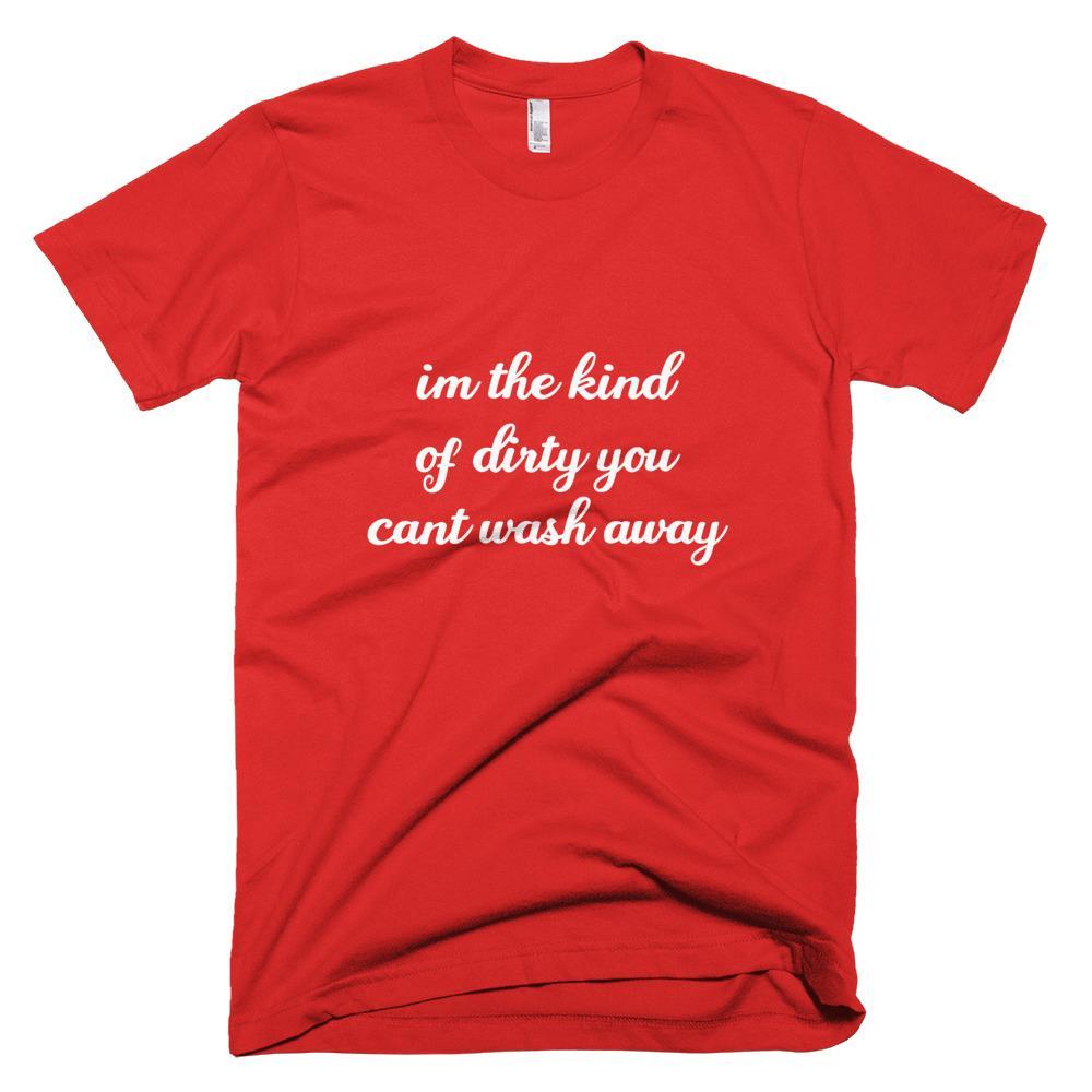 Kinky Cloth Red / XS I'm the Kind of Dirty You Can't Wash Away T-Shirt