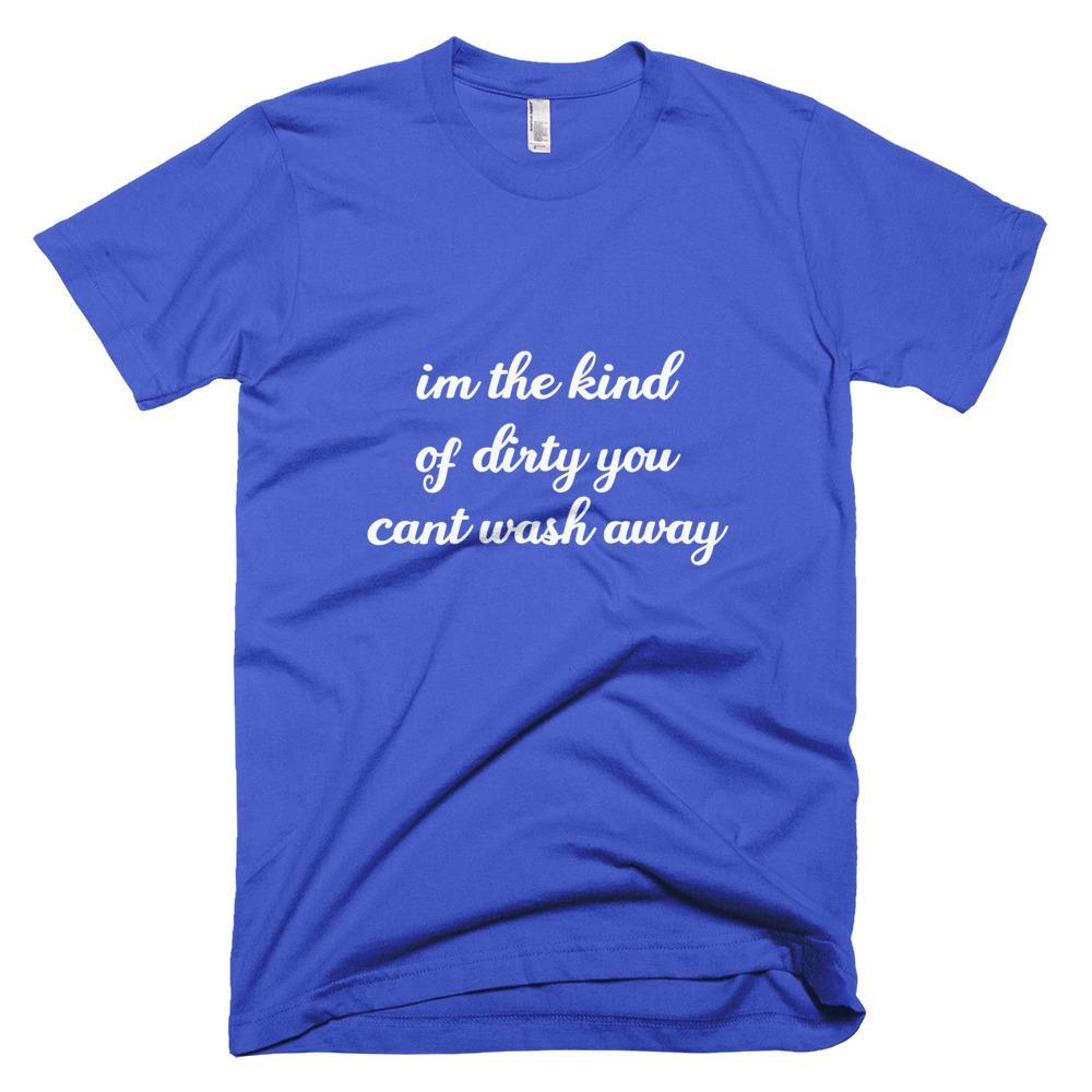 Kinky Cloth Royal Blue / XS I'm the Kind of Dirty You Can't Wash Away T-Shirt