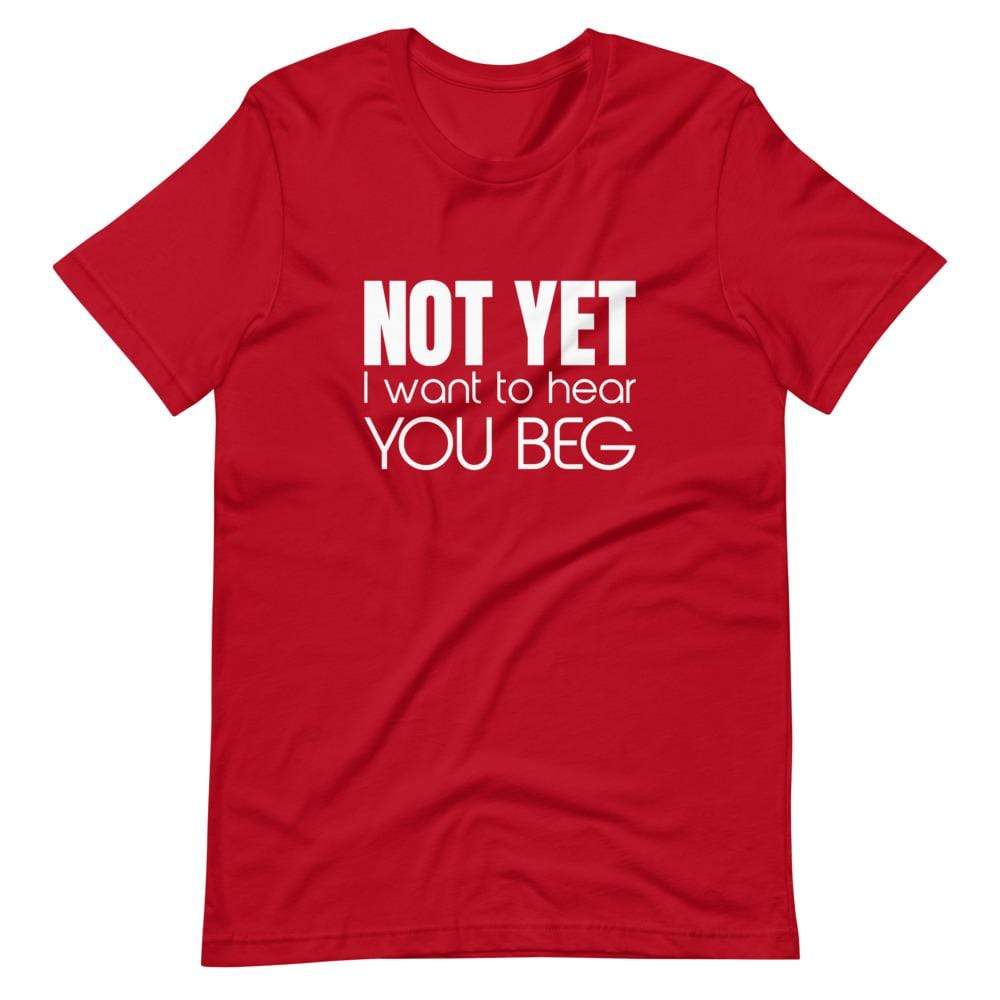 Kinky Cloth Red / S Not Yet I Want To Hear You Beg T-Shirt