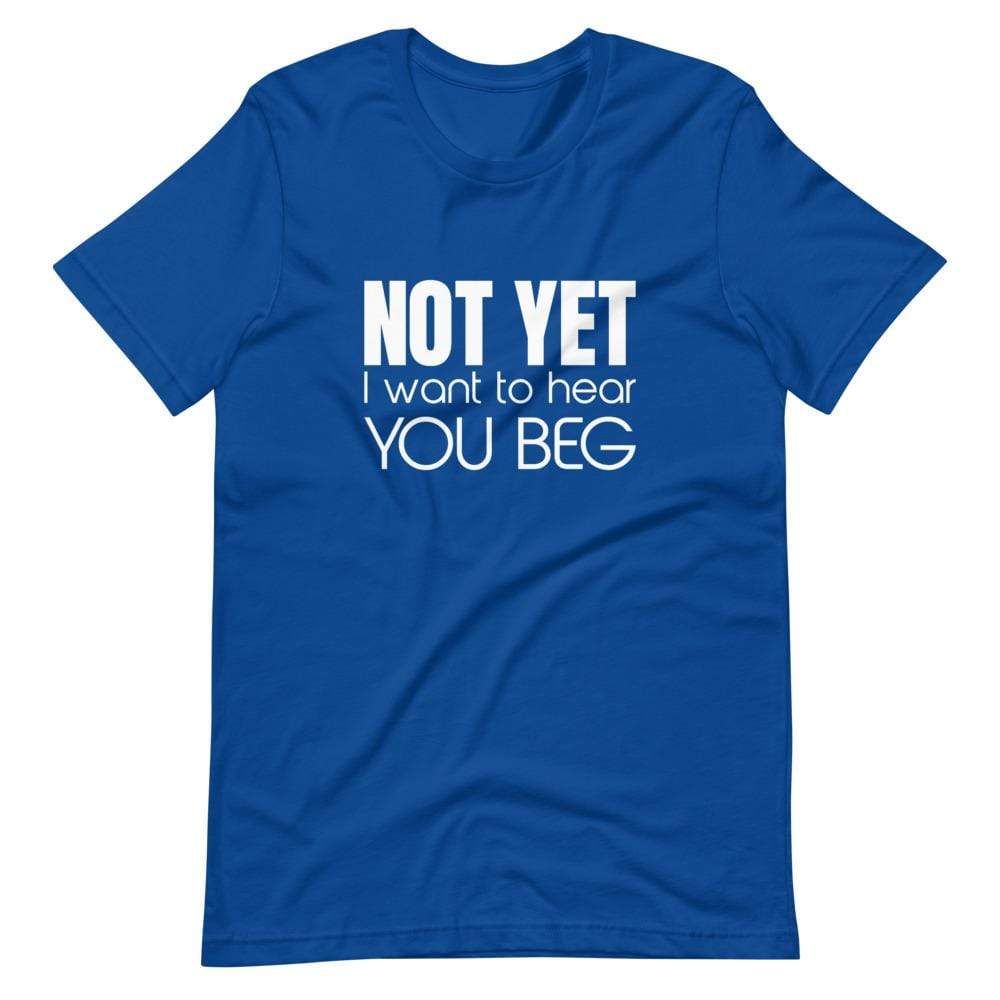 Kinky Cloth True Royal / S Not Yet I Want To Hear You Beg T-Shirt