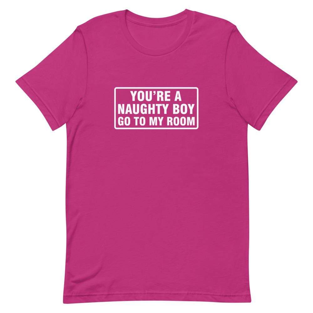 You're a Naughty Boy Go to My Room T-Shirt